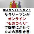 商才なんていらない!サラリーマンがオンライン”ものづくり”で堅実に稼ぐための手引書