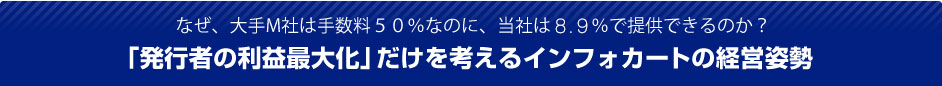 なぜ、大手M社は手数料50%なのに、当社は8.7%で提供できるのか? 「発行者の利益最大化」だけを考えるインフォカートの経営姿勢