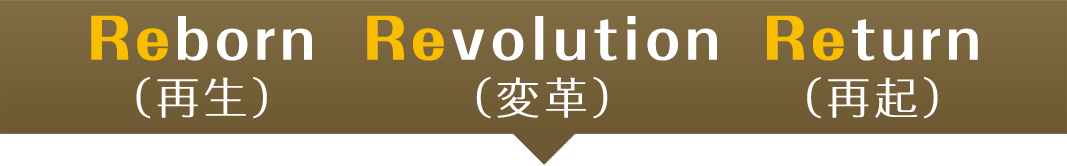 Reborn(再生) Revolution(変革) Return(再起)