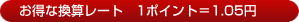 お得な換算レート 1ポイント=1.05円